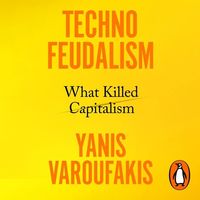Technofeudalism: What Killed Capitalism